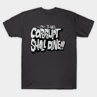 and the corrupt shall dine T-Shirt